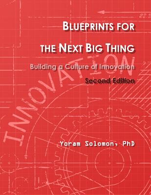 Blueprints for the Next Big Thing: Building a Culture of Innovation - Solomon, Yoram, PhD