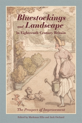 Bluestockings and Landscape in Eighteenth-Century Britain: The Prospect of Improvement - Ellis, Markman (Editor), and Orchard, Jack (Editor), and Andreae, Rosemary Baird (Contributions by)