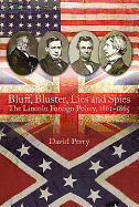 Bluff, Bluster, Lies and Spies: The Lincoln Foreign Policy, 1861-1865