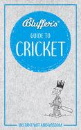 Bluffer's Guide to Cricket: Instant Wit and Wisdom