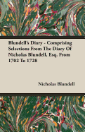 Blundell's Diary - Comprising Selections from the Diary of Nicholas Blundell, Esq. from 1702 to 1728