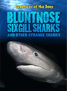 Bluntnose Sixgill Sharks and Other Strange Sharks