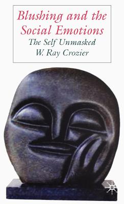 Blushing and the Social Emotions: The Self Unmasked - Crozier, W