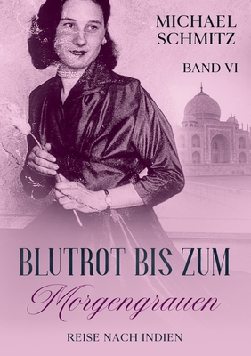 Blutrot bis zum Morgengrauen: Reise nach Indien - Schmitz, Michael