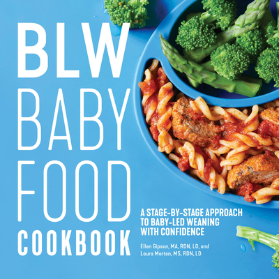 Blw Baby Food Cookbook: A Stage-By-Stage Approach to Baby-Led Weaning with Confidence - Gipson, Ellen, and Morton, Laura