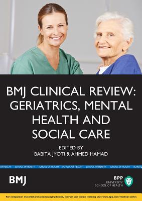 BMJ Clinical Review: Geriatrics, Mental Health and Social Care: Study Text - Hamad, Babita Jyoti, Ahmed, and Jyoti, Babita, and Hamad, Ahmed