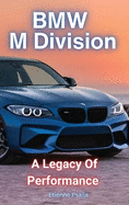 BMW M Division: A Legacy of Performance: A Legacy of Performance