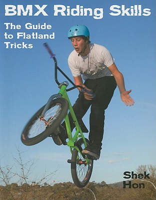 BMX Riding Skills: The Guide to Flatland Tricks - Hon, Shek