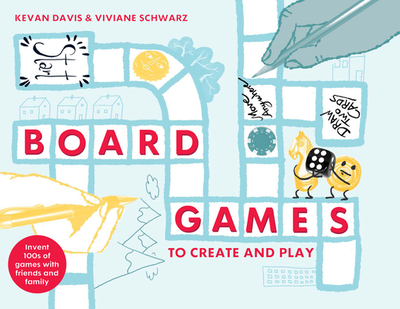 Board Games to Create and Play: Invent 100s of Games with Friends and Family - Davis, Kevan, and Schwarz, Viviane