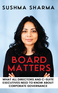 Board Matters: What All Directors and C-Suite Executives Need to Know about Corporate Governance