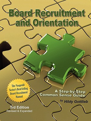 Board Recruitment and Orientation: A Step-By-Step, Common Sense Guide 3rd Edition - Gottlieb, Hildy