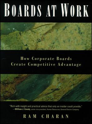 Boards at Work: How Corporate Boards Create Competitive Advantage - Charan, Ram