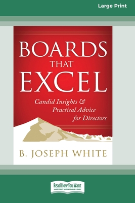 Boards That Excel: Candid Insights and Practical Advice for Directors [16 Pt Large Print Edition] - White, B Joseph