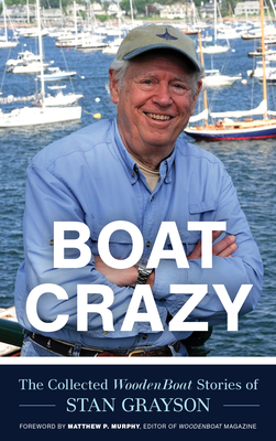 Boat Crazy: The Collected Woodenboat Stories of Stan Grayson - Grayson, Stan, and Murphy, Matthew P (Foreword by)