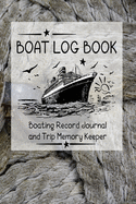 Boat Log Book: Boating Record Journal and Trip Memory Keeper