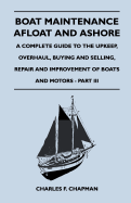 Boat Maintenance Afloat and Ashore - A Complete Guide to the Upkeep, Overhaul, Buying and Selling, Repair and Improvement of Boats and Motors - Part III