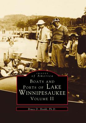 Boats and Ports of Lake Winnipesaukee: Volume II - Heald, Bruce D, PH.D., PhD