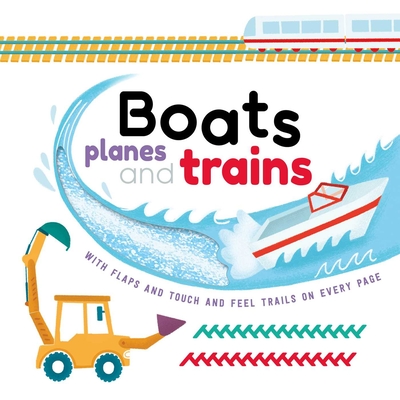 Boats, Planes and Trains: With Touch & Feel Trails and Lift-The-Flaps - Igloobooks