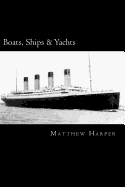 Boats, Ships & Yachts: A Fascinating Book Containing Facts, Trivia, Images & Memory Recall Quiz: Suitable for Adults & Children