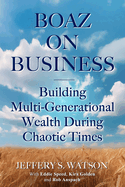 Boaz On Business: Building Multi-Generational Wealth During Chaotic Times