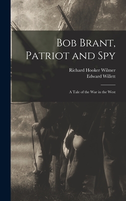 Bob Brant, Patriot and Spy: A Tale of the war in the West - Willett, Edward, and Wilmer, Richard Hooker