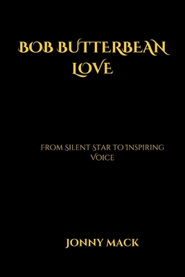 Bob Butterbean Love: From Silent Star to Inspiring Voice - Mack, Jonny