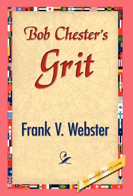 Bob Chester's Grit - Webster, Frank V, and 1stworld Library (Editor)