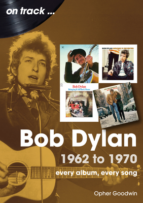 Bob Dylan 1962 to 1970 On Track: On Track - Goodwin, Opher