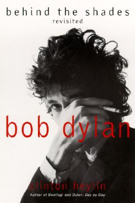 Bob Dylan: Behind the Shades Revisited - Heylin, Clinton
