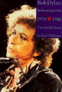 Bob Dylan: Performing Artist, Vol 2: The Middle Years 1974-1986 - Williams, Paul