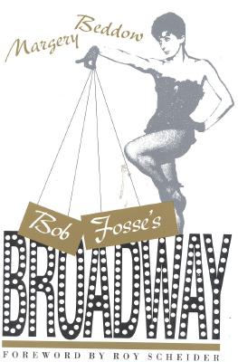 Bob Fosse's Broadway - Beddow, Margery, and Scheider, Roy (Foreword by)