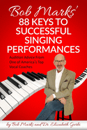 Bob Marks' 88 Keys to Successful Singing Performances: Audition Advice From One of America's Top Vocal Coaches