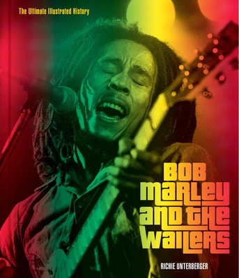 Bob Marley and the Wailers: The Ultimate Illustrated History - Unterberger, Richie
