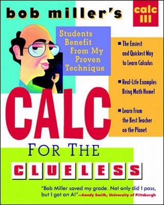 Bob Miller's Calc for the Clueless: Calc III - Miller, Robert, and Miller, Bob