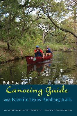 Bob Spain's Canoeing Guide and Favorite Texas Paddling Trails - Spain, Bob, and Sansom, Andrew (Foreword by)