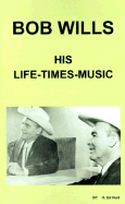 Bob Wills: His Life--Times--And Music