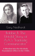 Bobbie B. The Untold Story of A.A.'s "Fantastic Communicator"