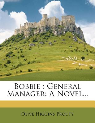 Bobbie: General Manager: A Novel - Prouty, Olive Higgins