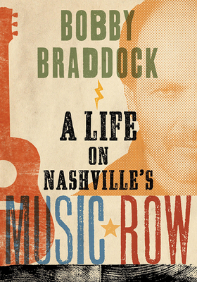 Bobby Braddock: A Life on Nashville's Music Row - Braddock, Bobby
