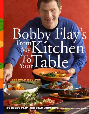 Bobby Flay's from My Kitchen to Your Table: 125 Bold Recipes - Flay, Bobby, and Schwartz, Joan, and Eckerle, Tom (Photographer)