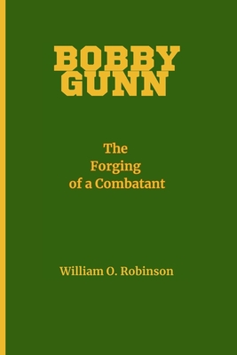 Bobby Gunn: The Forging of a Combatant - Robinson, William O