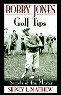 Bobby Jones Golf Tips: Secrets of the Master - Jones, Bobby, Dr., and Jones, Robert T, Jr., and Matthew, Sidney L (Editor)