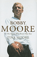 Bobby Moore: By the Person Who Knew Him Best