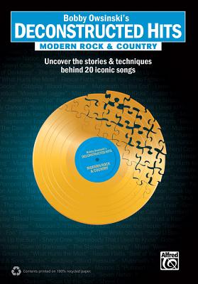 Bobby Owsinski's Deconstructed Hits -- Modern Rock & Country: Uncover the Stories & Techniques Behind 20 Iconic Songs - Owsinski, Bobby