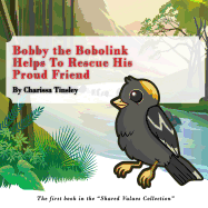 Bobby the Bobolink Helps To Rescue His Proud Friend: The first book in the "Shared Values Collection."