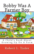 Bobby Was A Farmer Boy: A Child's Book About Growing Up On A Farm