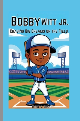 Bobby Witt Jr.: Chasing Big Dreams on the Field - C Grant, Diane