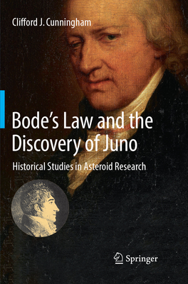 Bode's Law and the Discovery of Juno: Historical Studies in Asteroid Research - Cunningham, Clifford J.