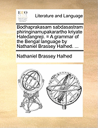 Bodhaprakasam Sabdasastram Phiringinamupakarartho Kriyate Haledangreji. = A Grammar of the Bengal Language by Nathaniel Brassey Halhed.