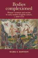 Bodies Complexioned: Human Variation and Racism in Early Modern English Culture, c. 1600-1750